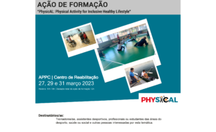 Imagem do “flyer” com logótipo da Formação da APPC (no topo à esquerda) e logótipo da Certificação da DGERT. Texto preto sobre cinza “Ação de Formação PhysicAL: Physical Activity for Inclusive Healthy Lifestyle”. Abaixo fundo azul com três “polaroides” espalhadas com alguns desportos adaptados (andebol adaptado, polybat e remo adaptado). Texto a branco com indicação de local, dias e horas. APPC | Centro de Reabilitação, 27, 29 e 31 março 2023 das 14h00 às 18h00. Duração total da ação de formação 12 horas. Abaixo, à direita, o logótipo do projeto PhysicAL. Abaixo, a preto sobre fundo branco, indicação dos destinatários/as: Treinadores/as, assistentes desportivos, profissionais ou estudantes das áreas do desporto, saúde ou social e outras pessoas interessadas por esta temática. Canto inferior esquerdo as restantes informações.